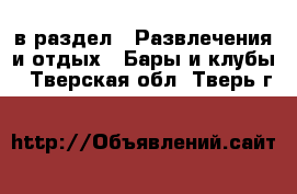  в раздел : Развлечения и отдых » Бары и клубы . Тверская обл.,Тверь г.